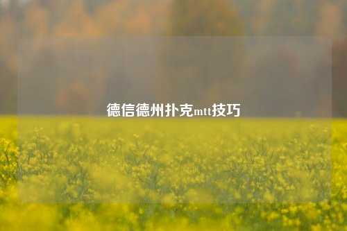 德信德州扑克mtt技巧