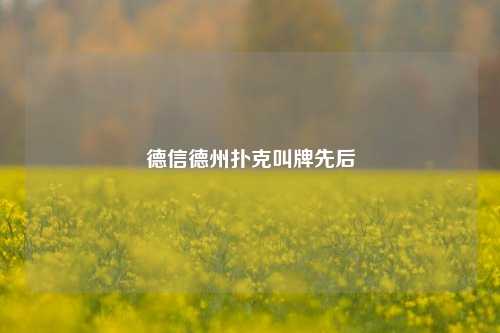德信德州扑克叫牌先后