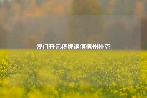 澳门开元棋牌德信德州扑克