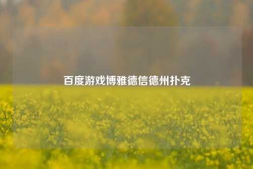 百度游戏博雅德信德州扑克