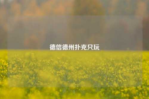 德信德州扑克只玩