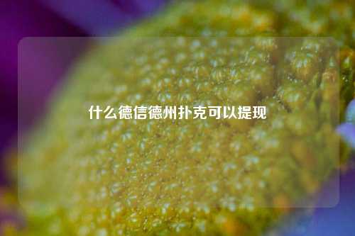 什么德信德州扑克可以提现