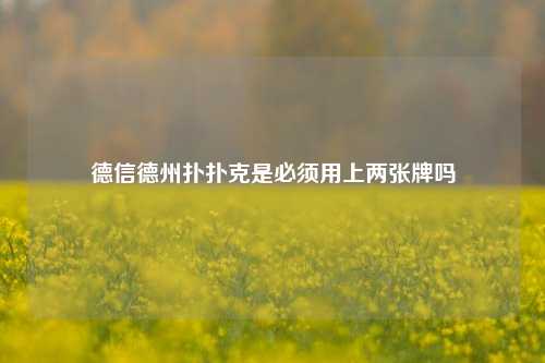 德信德州扑扑克是必须用上两张牌吗